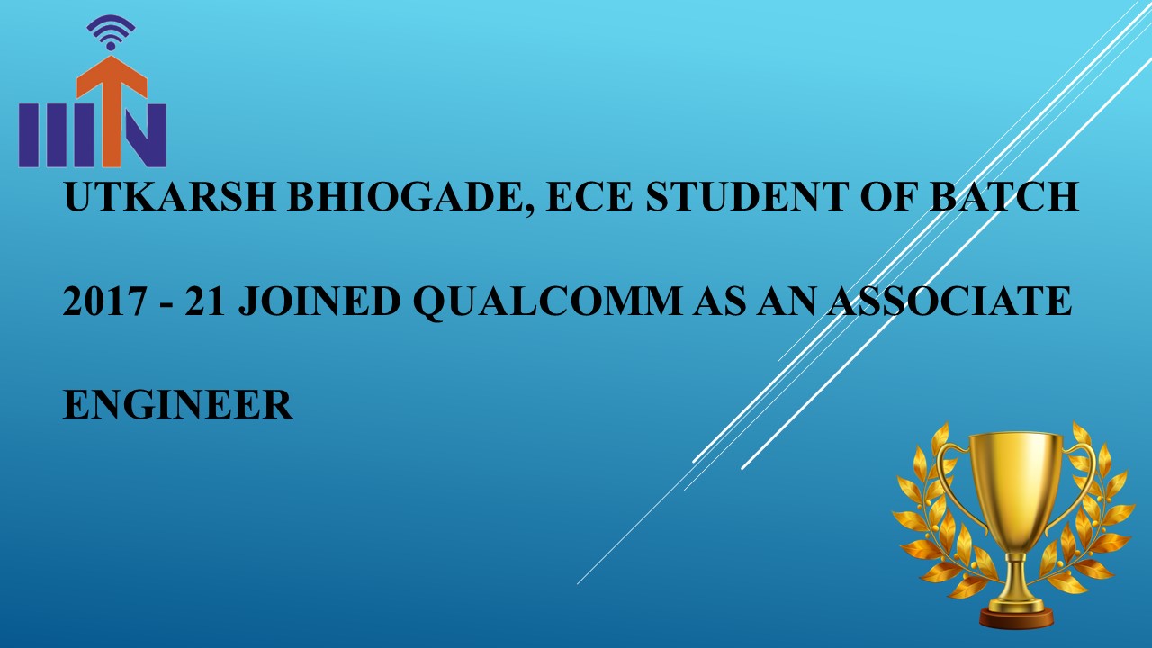 UTKARSH BHIOGADE, ECE STUDENT OF BATCH 2017 - 21 JOINED QUALCOMM AS AN ASSOCIATE ENGINEER